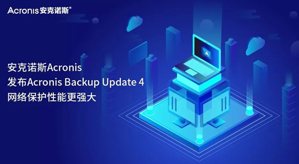 将最好变得更好，安克诺斯Acronis 发布Acronis Backup Update 4 , 网络保护性能更强大